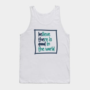 BElieve THEre is GOOD in the world Tank Top